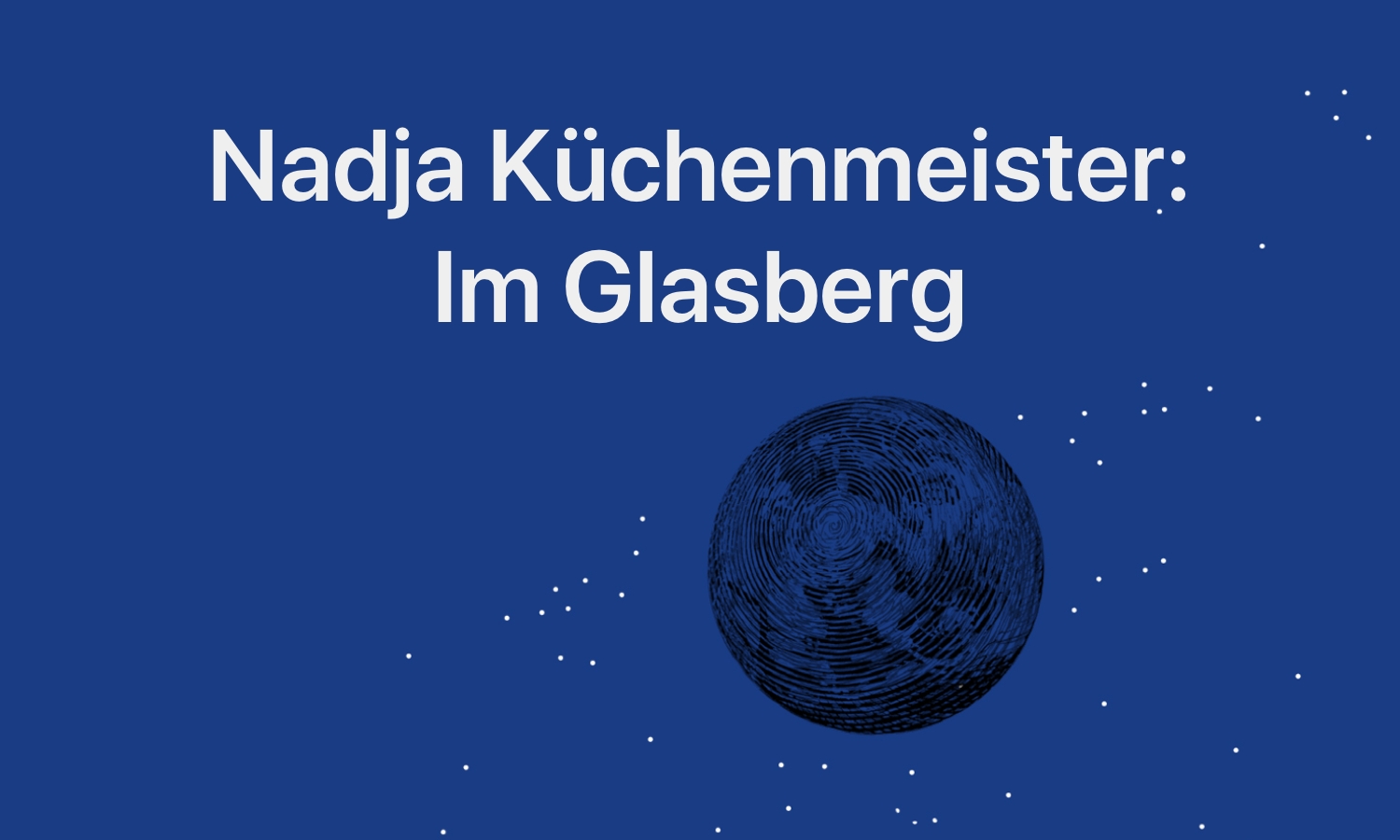 Nadja Küchenmeister: Im Glasberg (Header)